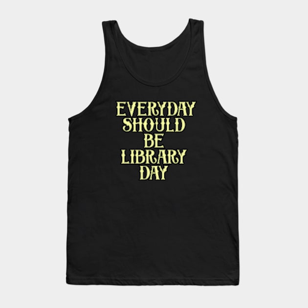 Everyday Should Be Library Day Tank Top by Word and Saying